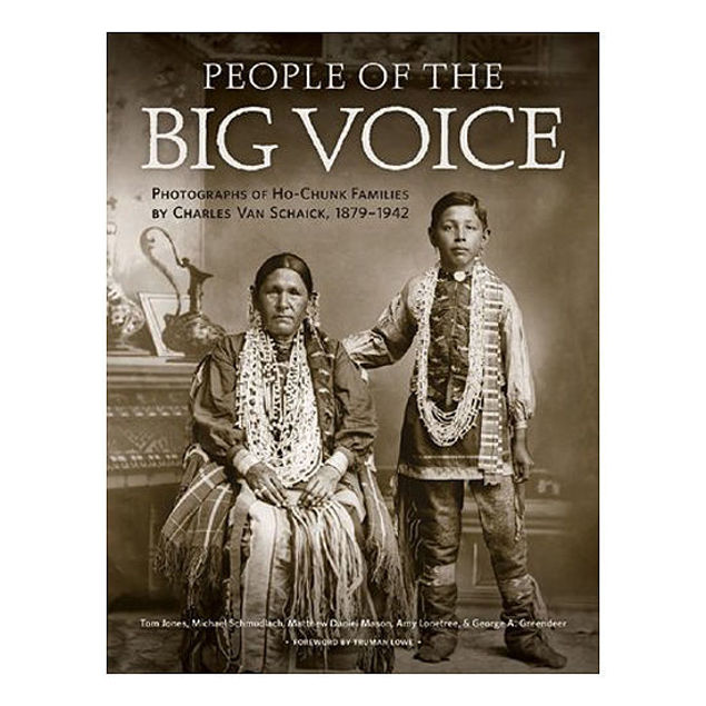 People of the Big Voice: Photographs of Ho-Chunk Families by Charles Van Schaick, 1879–1942